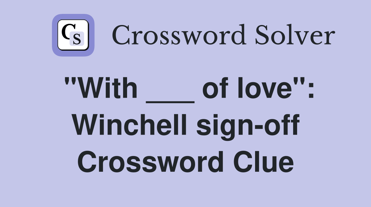 "With ___ of love": Winchell sign-off Crossword Clue