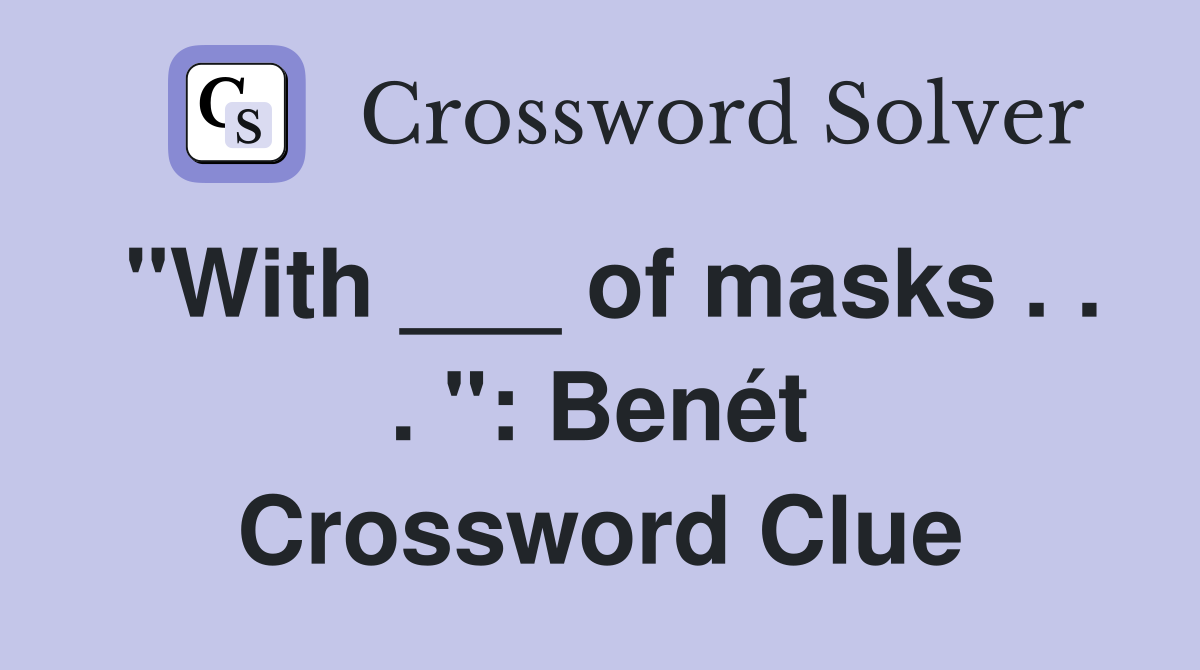 "With ___ of masks . . . ": Benét Crossword Clue