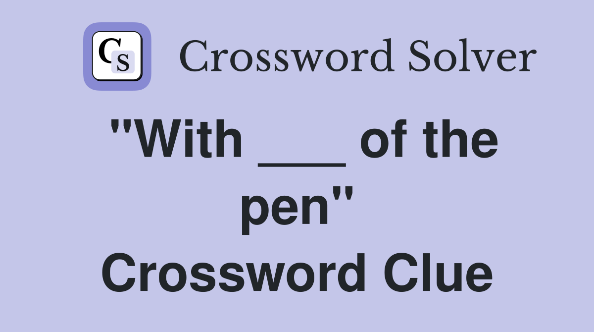 "With ___ of the pen" Crossword Clue