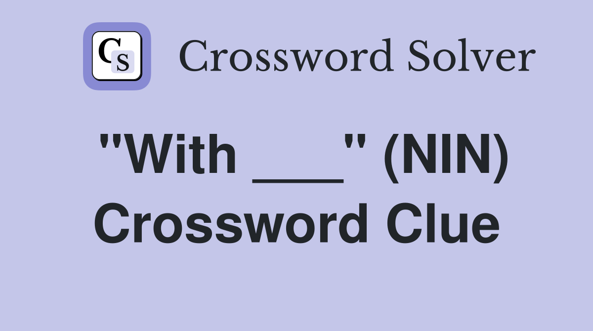 "With ___" (NIN) Crossword Clue