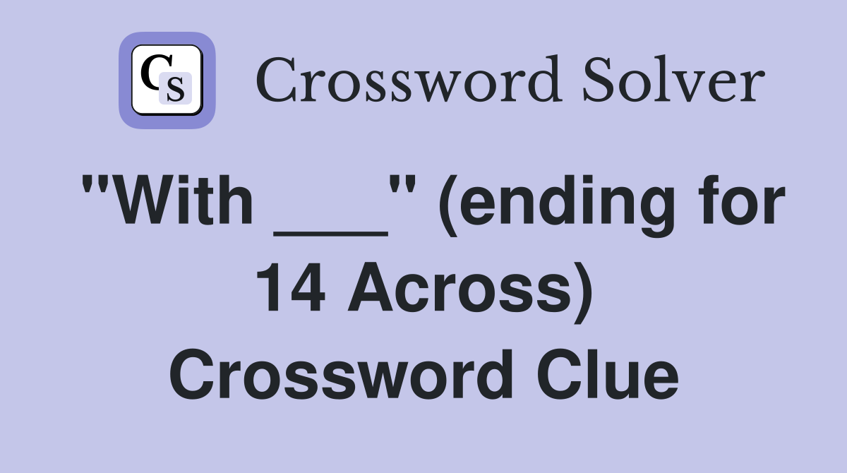 "With ___" (ending for 14 Across) Crossword Clue
