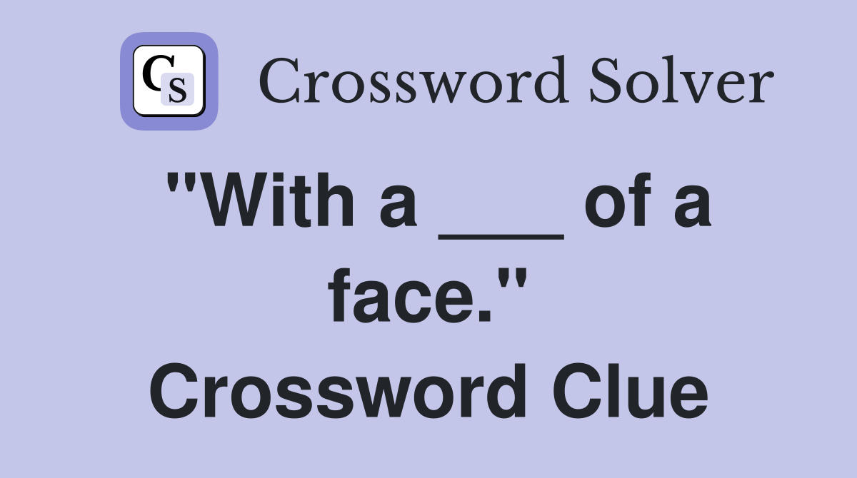 "With a ___ of a face." Crossword Clue