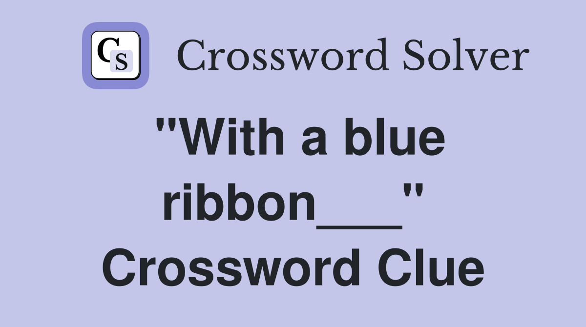 "With a blue ribbon___" Crossword Clue