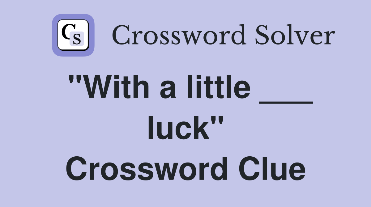 "With a little ___ luck" Crossword Clue