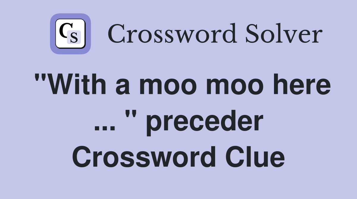 "With a moo moo here ... " preceder Crossword Clue