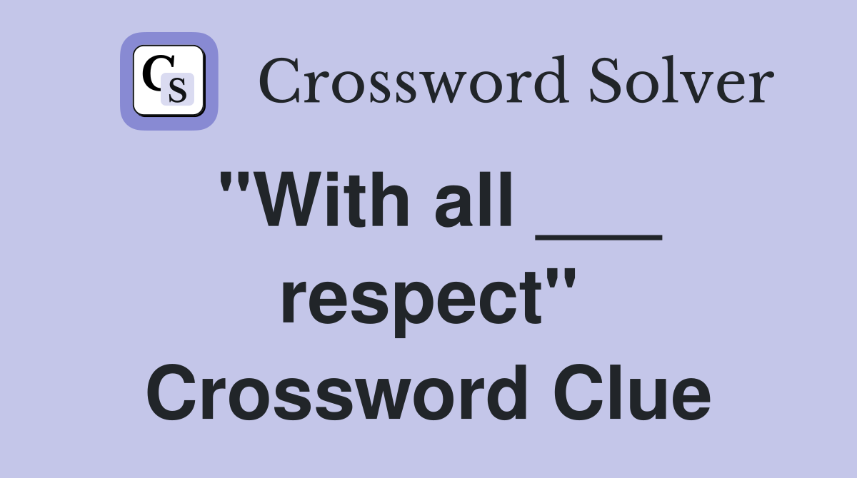 "With all ___ respect" Crossword Clue