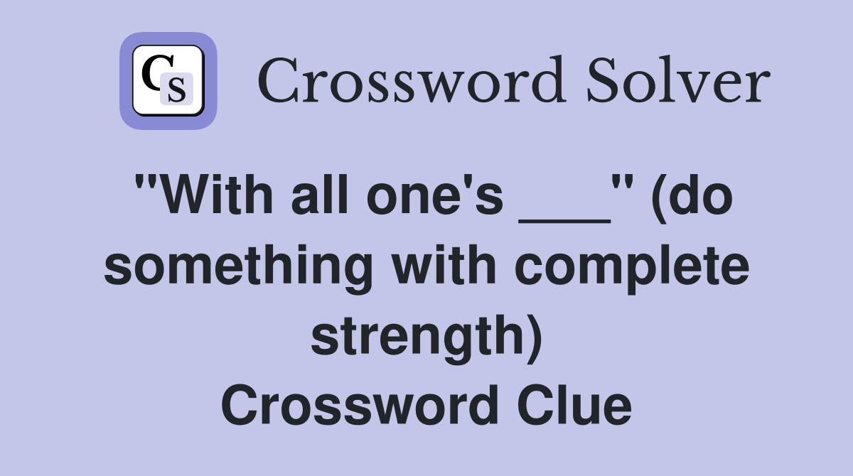 "With all one's ___" (do something with complete strength) Crossword Clue