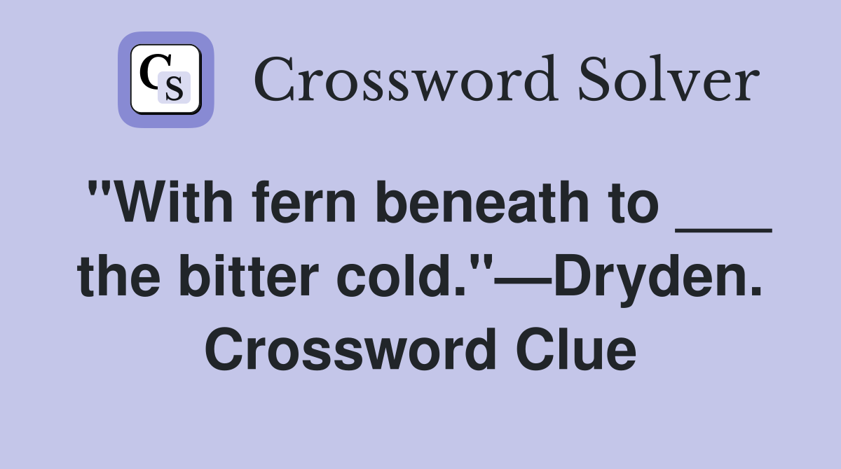 "With fern beneath to ___ the bitter cold."—Dryden. Crossword Clue