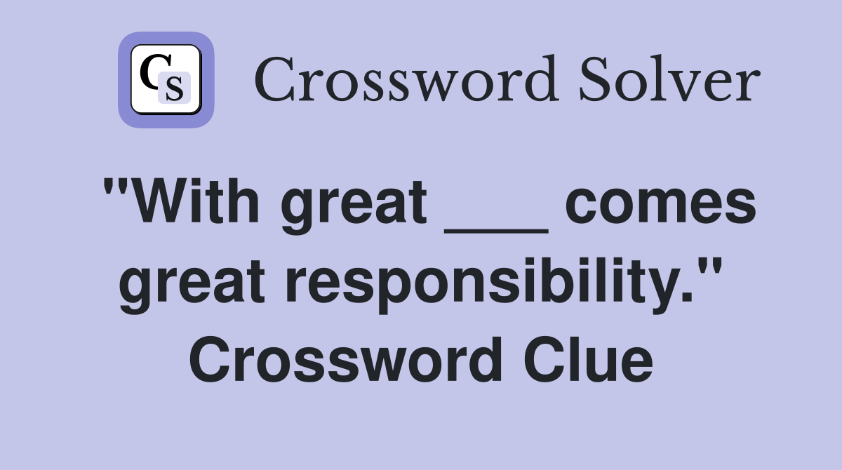 "With great ___ comes great responsibility." Crossword Clue