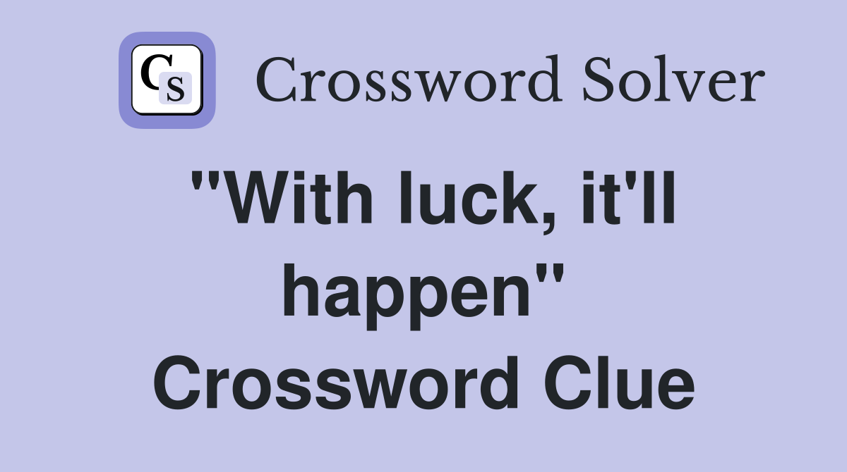 "With luck, it'll happen" Crossword Clue