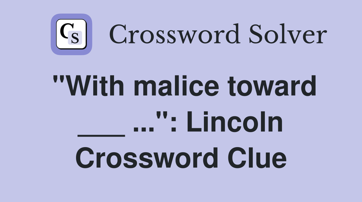 "With malice toward ___ ...": Lincoln Crossword Clue