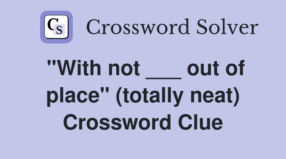 "With not ___ out of place" (totally neat) Crossword Clue