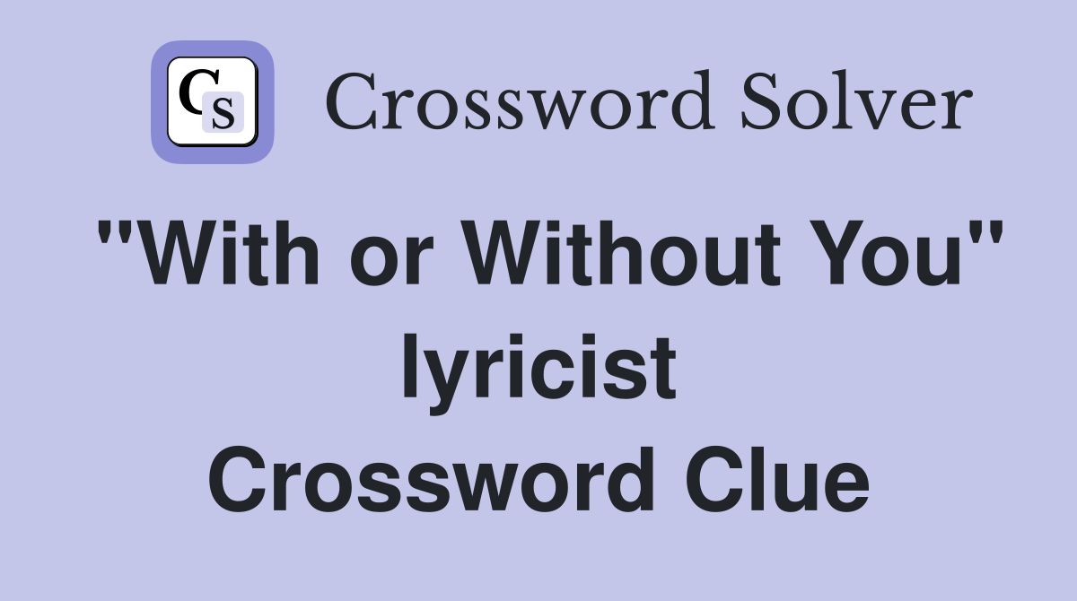 "With or Without You" lyricist Crossword Clue