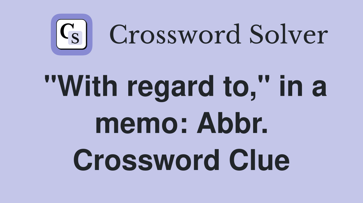 "With regard to," in a memo: Abbr. Crossword Clue