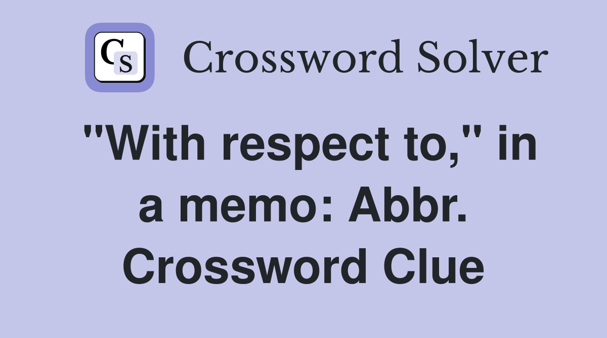 "With respect to," in a memo: Abbr. Crossword Clue