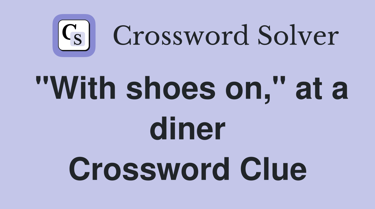 "With shoes on," at a diner Crossword Clue