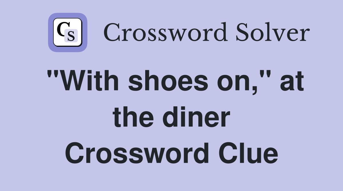 "With shoes on," at the diner Crossword Clue
