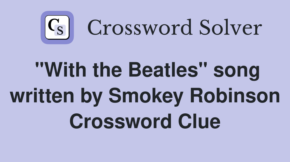 "With the Beatles" song written by Smokey Robinson Crossword Clue
