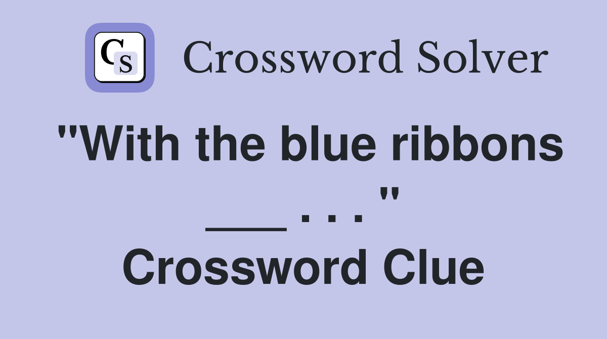 "With the blue ribbons ___ . . . " Crossword Clue
