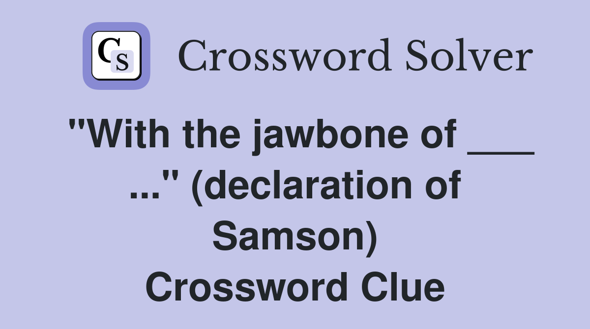 "With the jawbone of ___ ..." (declaration of Samson) Crossword Clue