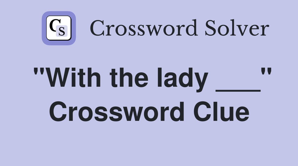 "With the lady ___" Crossword Clue