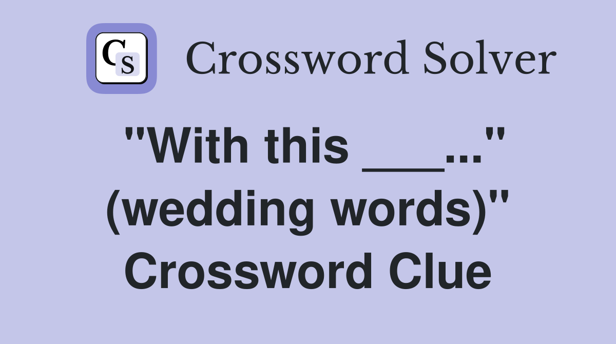 "With this ___..." (wedding words)" Crossword Clue