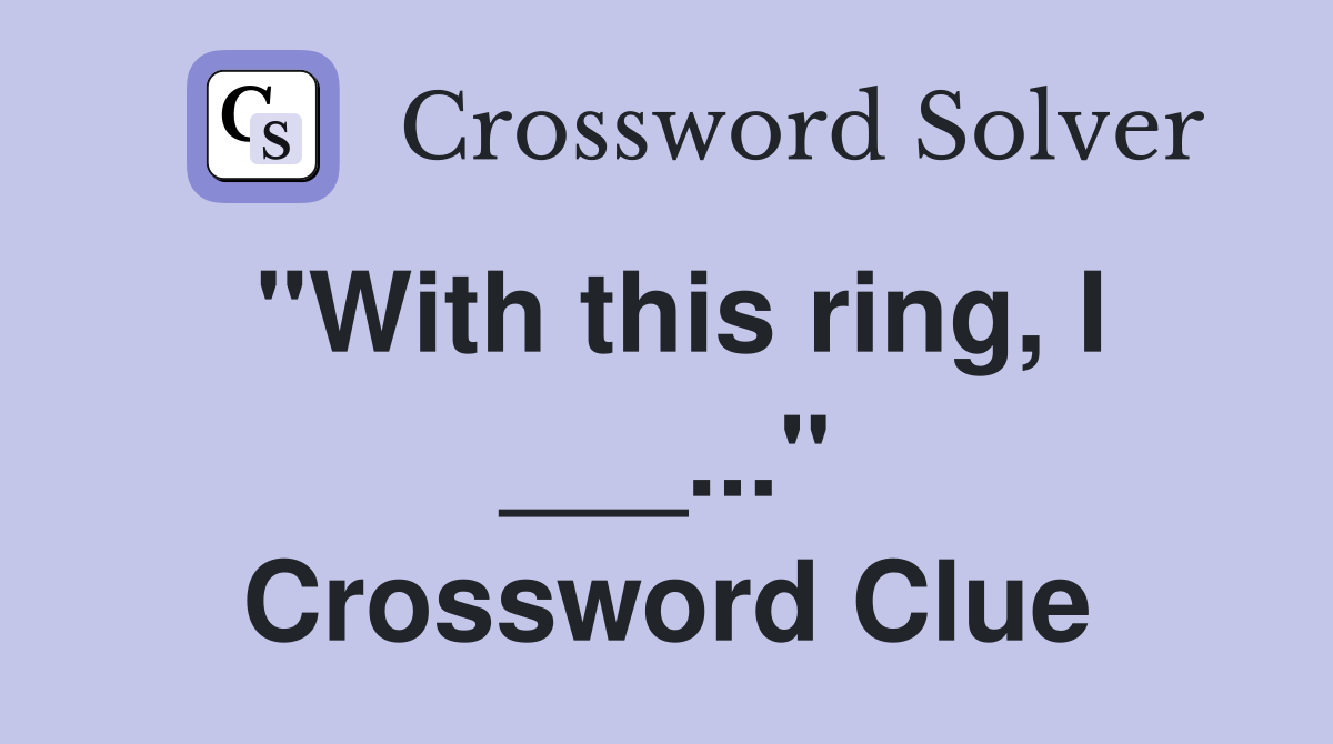 "With this ring, I ___..." Crossword Clue