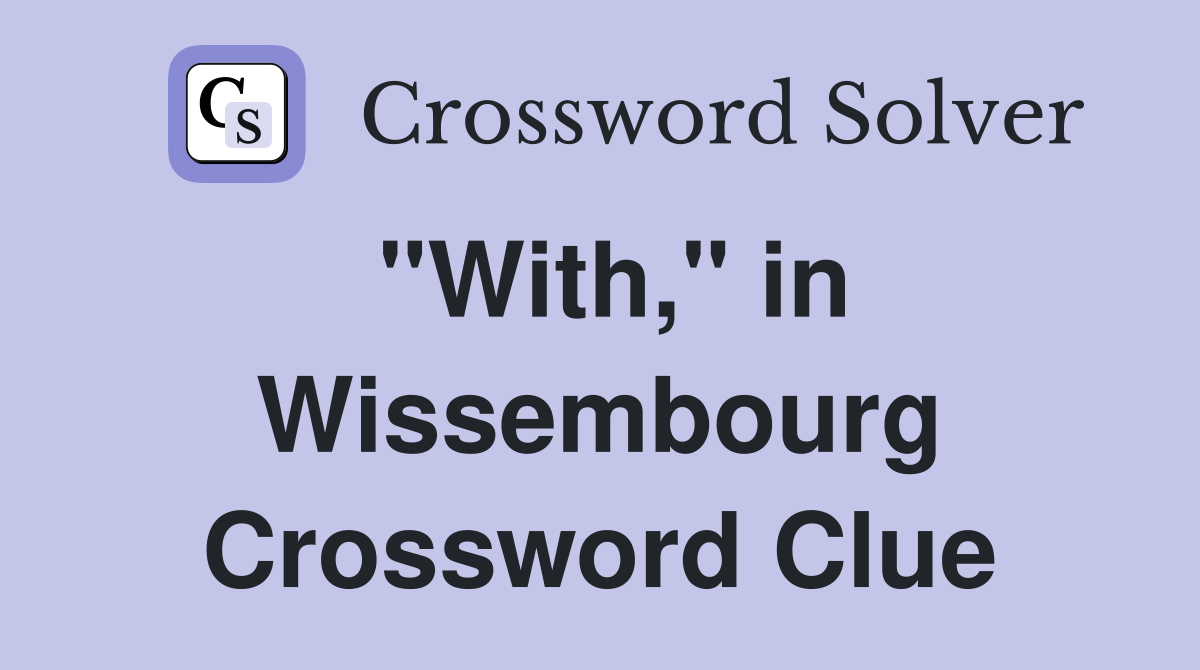 "With," in Wissembourg Crossword Clue