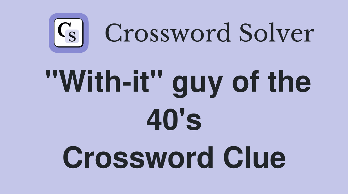 "With-it" guy of the 40's Crossword Clue
