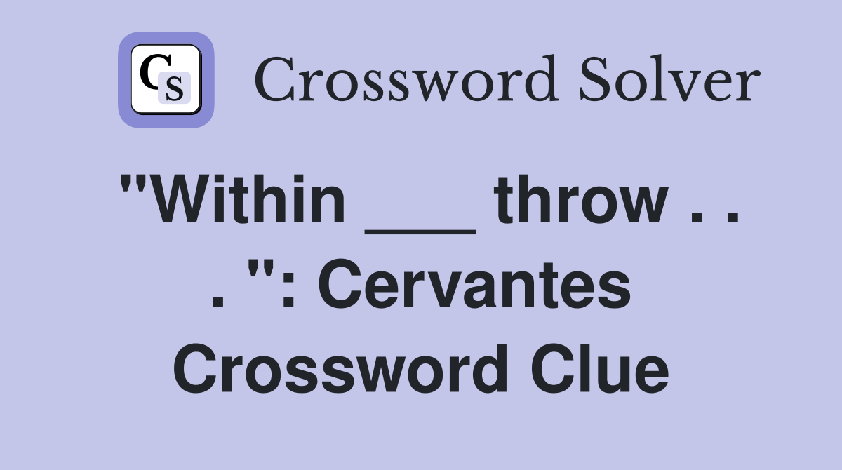 "Within ___ throw . . . ": Cervantes Crossword Clue