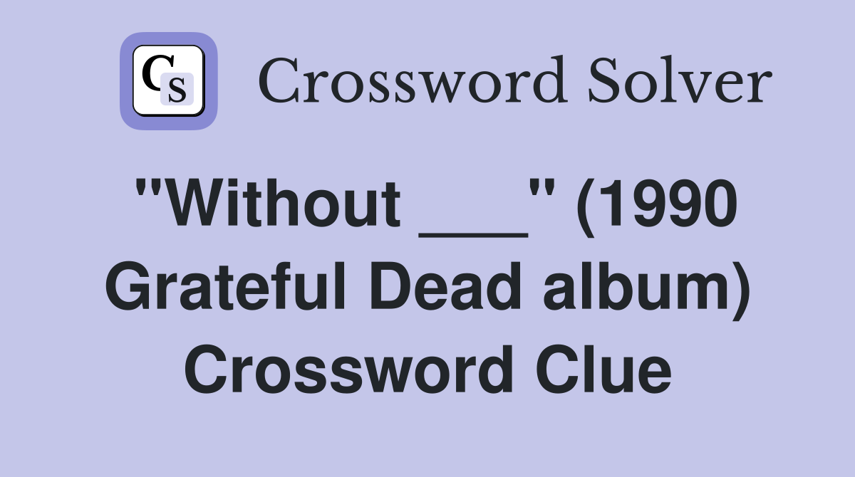 "Without ___" (1990 Grateful Dead album) Crossword Clue