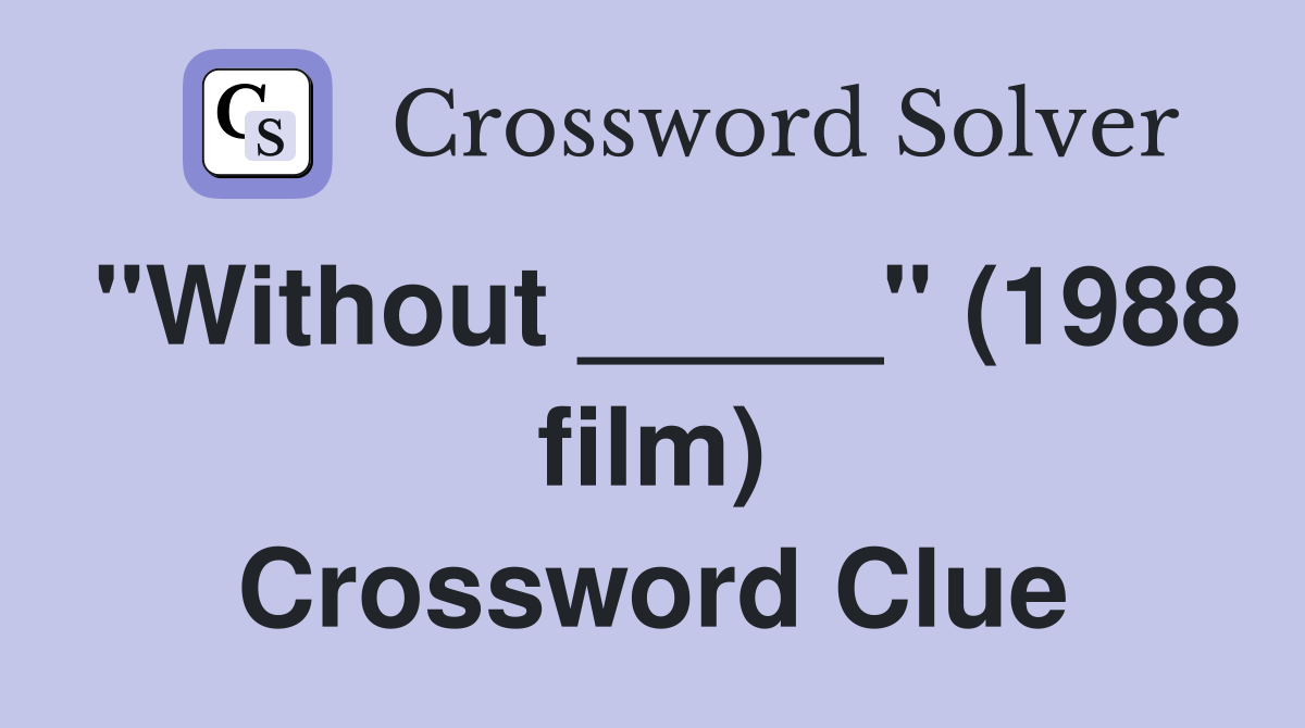 "Without _____" (1988 film) Crossword Clue