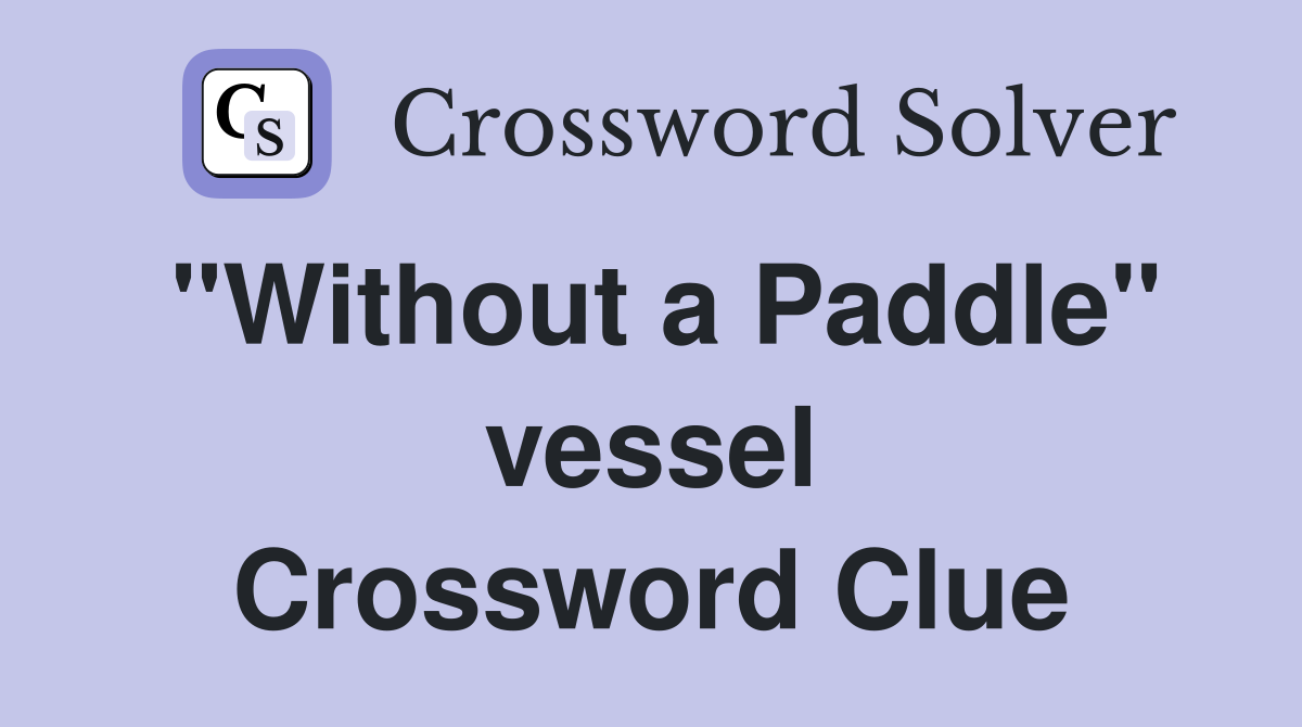 "Without a Paddle" vessel Crossword Clue