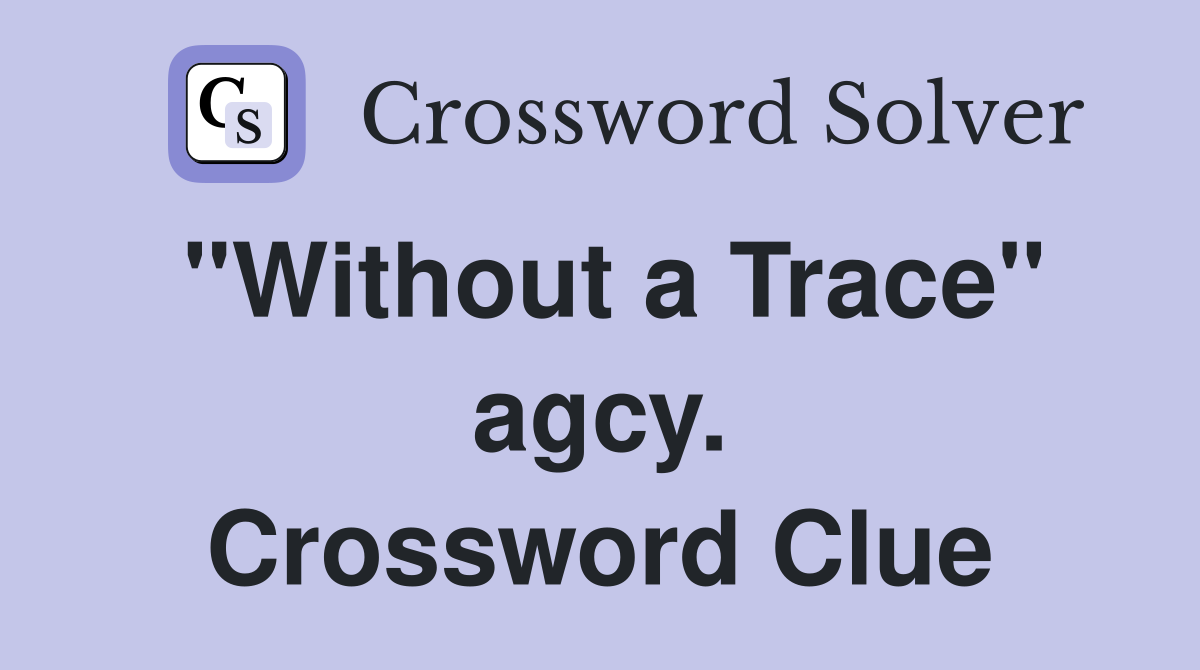 "Without a Trace" agcy. Crossword Clue