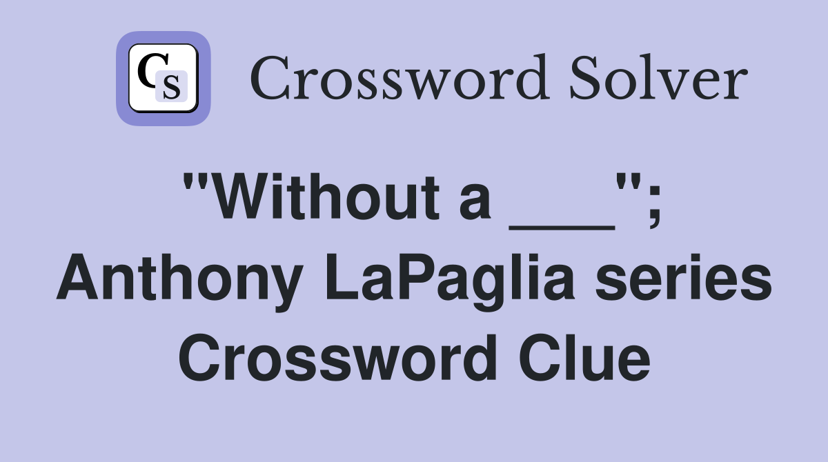 "Without a ___"; Anthony LaPaglia series Crossword Clue