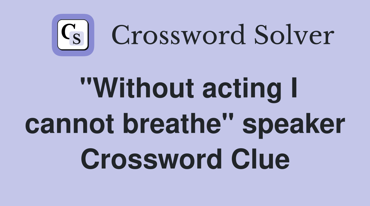 "Without acting I cannot breathe" speaker Crossword Clue