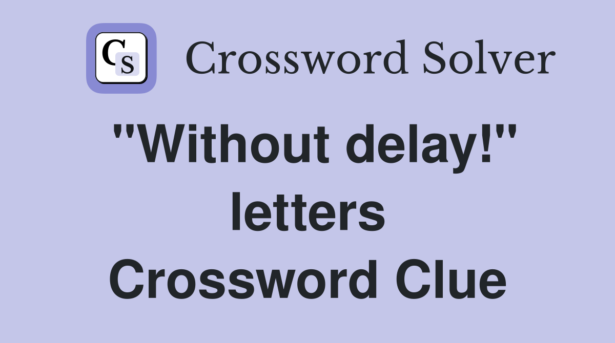 "Without delay!" letters Crossword Clue
