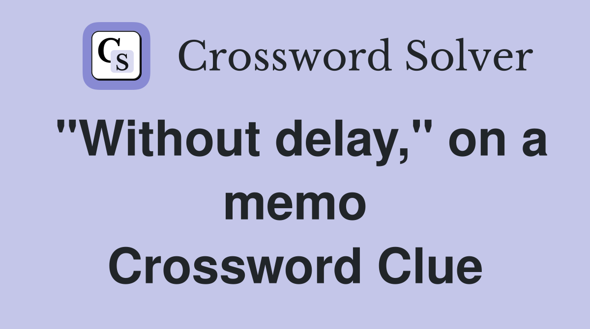 "Without delay," on a memo Crossword Clue