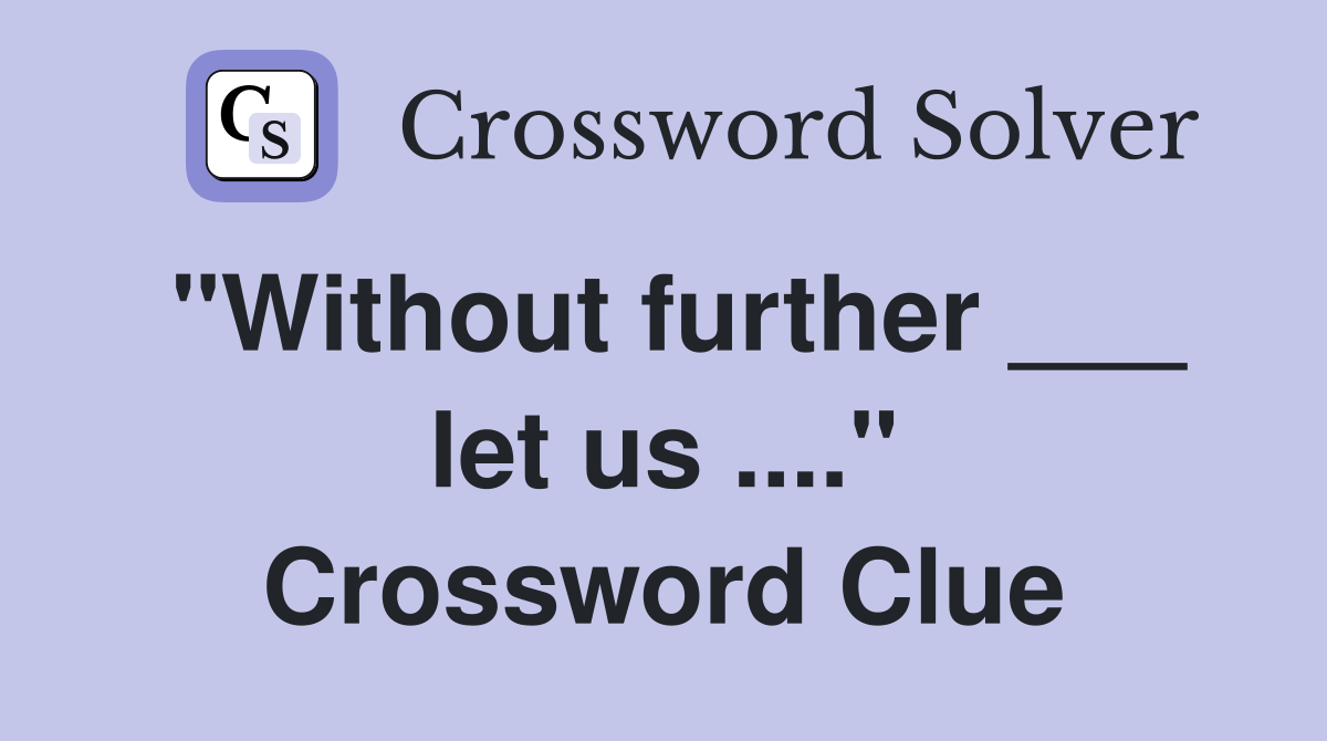 "Without further ___ let us ...." Crossword Clue