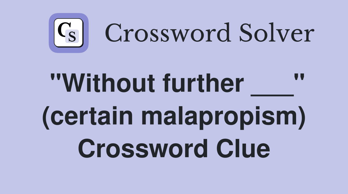 "Without further ___" (certain malapropism) Crossword Clue