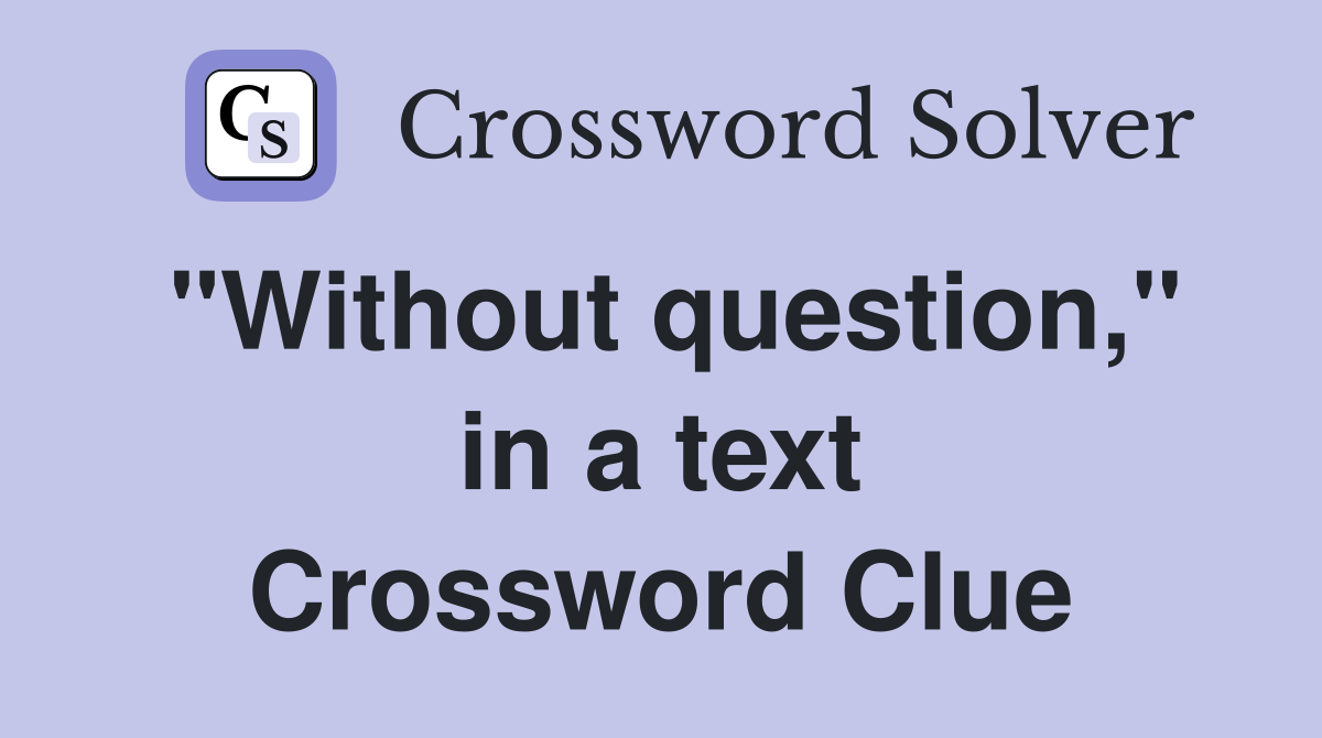 "Without question," in a text Crossword Clue