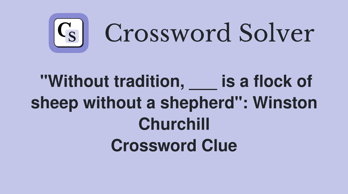 "Without tradition, ___ is a flock of sheep without a shepherd": Winston Churchill Crossword Clue