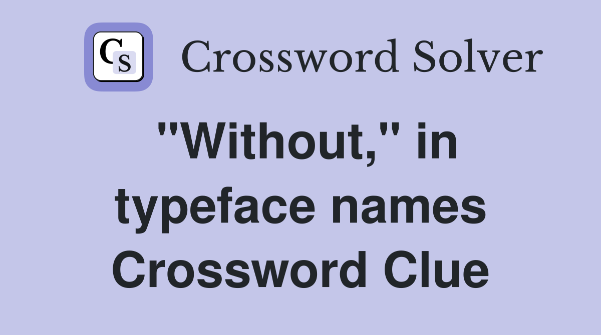 "Without," in typeface names Crossword Clue