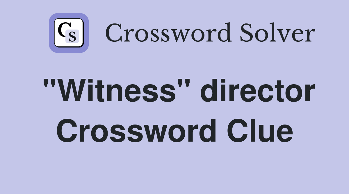 "Witness" director Crossword Clue
