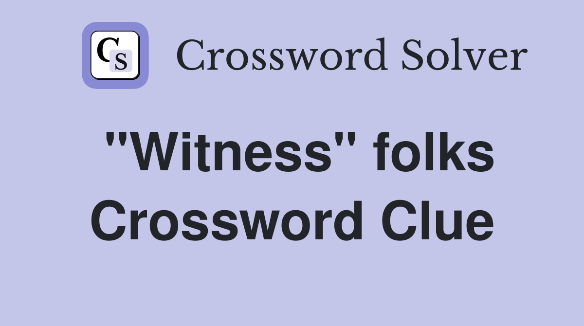 "Witness" folks Crossword Clue