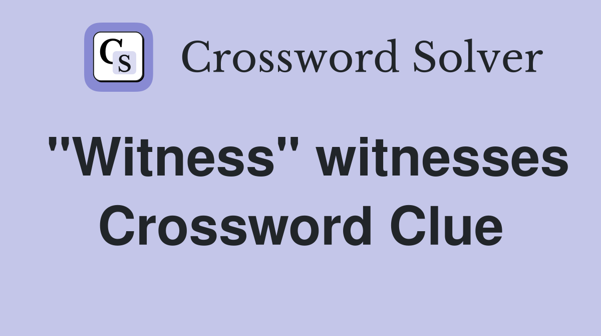 "Witness" witnesses Crossword Clue