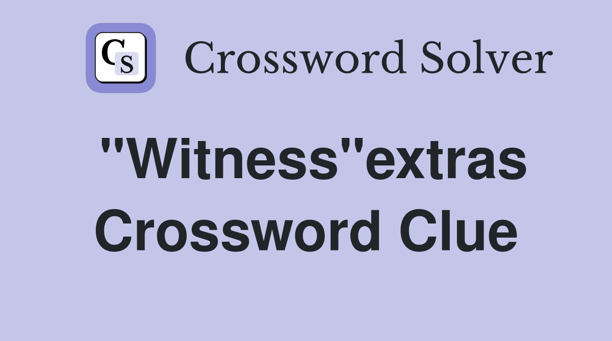 "Witness"extras Crossword Clue