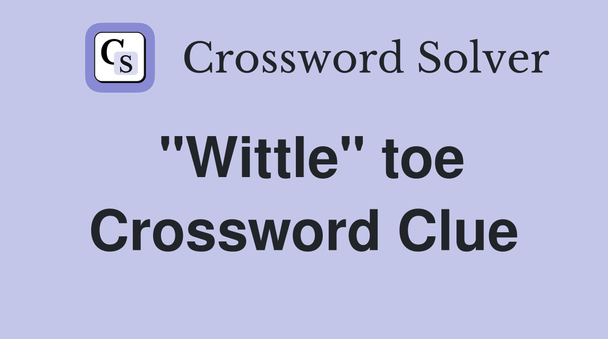 "Wittle" toe Crossword Clue