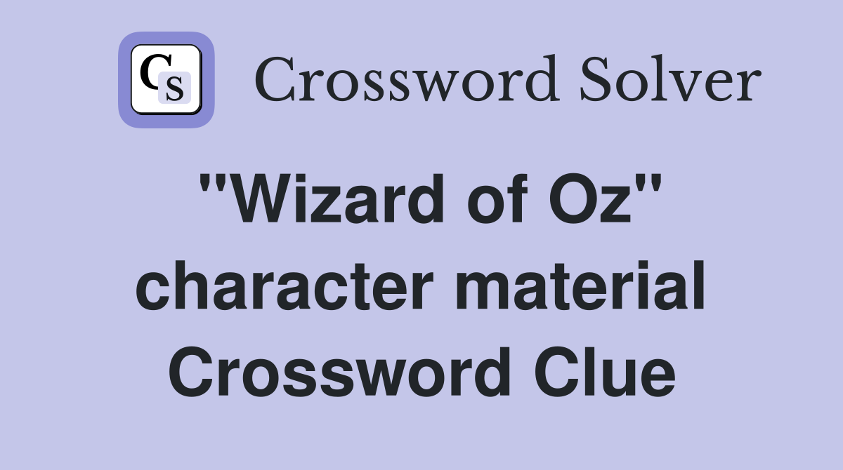 "Wizard of Oz" character material Crossword Clue