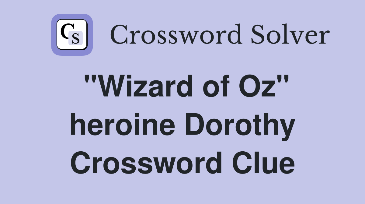 "Wizard of Oz" heroine Dorothy Crossword Clue